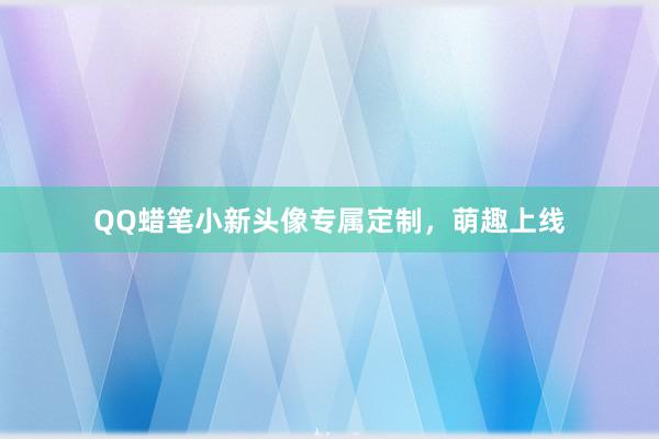 QQ蜡笔小新头像专属定制，萌趣上线